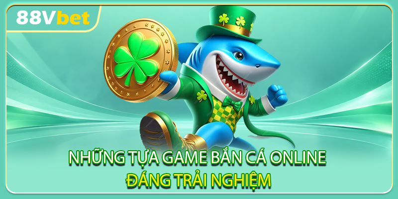 Những tựa game bắn cá online đáng trải nghiệm